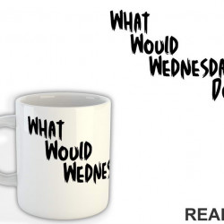 What Would Wednesday Do? - Wednesday - Sreda - Šolja