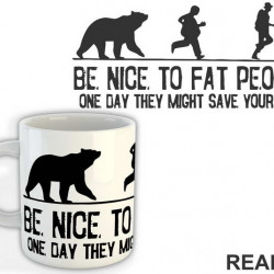 Be Nice To Fat People One Day They Might Save Your Life - Humor - Šolja