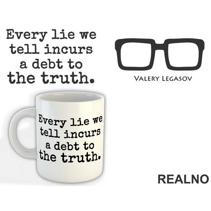 Every Lie We Tell Incurs A Debt To The Truth - Valery Legasov - Chernobyl - Šolja