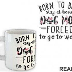 Born To Be A Stay At Home Dog Mom Forced To Go To Work - Pas - Šolja
