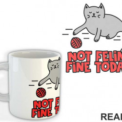 Not Feline Fine Today - Cat - Mačke - Šolja