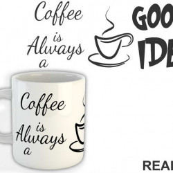 Coffee Is Always A Good Idea - Kafa - Šolja