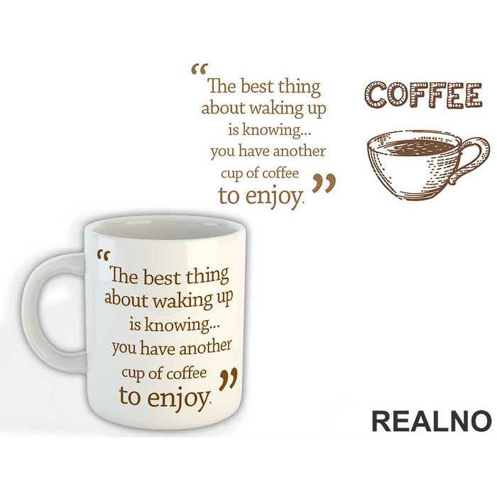 The Best Thing About Waking Up Is Knowing You Have Another Cup Of Coffee To Enjoy - Kafa - Šolja