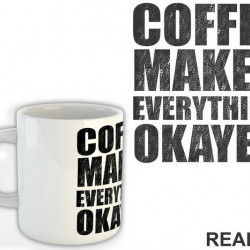 Coffee Makes Everything Okayer - Kafa - Šolja
