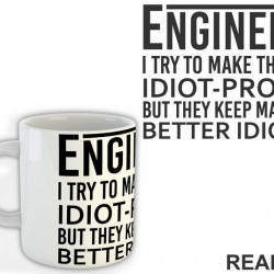 I Try To Make Things Idiot-proof But They Keep Making Better Idiots - Engineer - Šolja