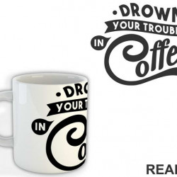 Drown Your Troubles In Coffee - Humor - Šolja Drown Your Troubles In Coffee - Humor - Šolja