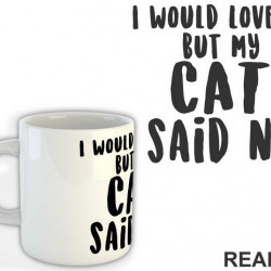 I Would Love To But My Cat Said No - Mačke - Cat - Šolja