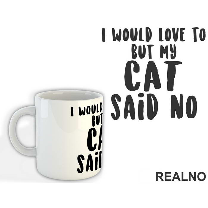 I Would Love To But My Cat Said No - Mačke - Cat - Šolja