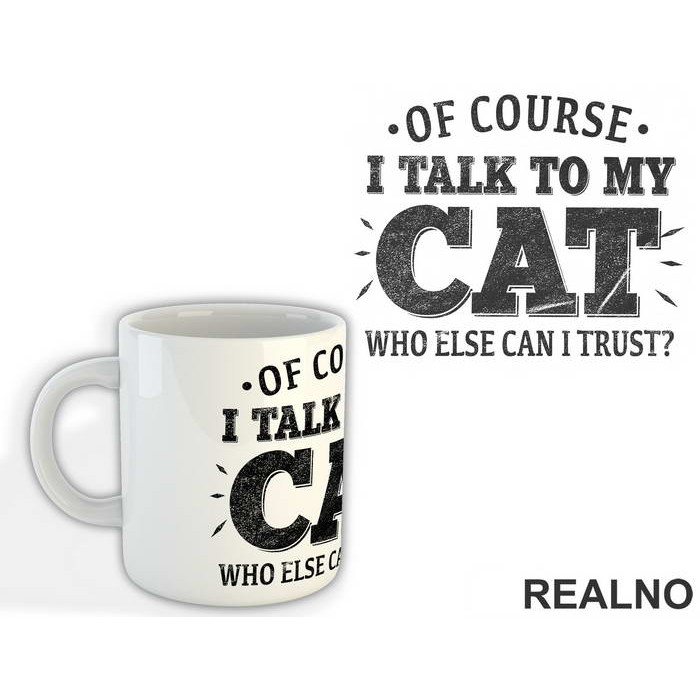 Of Course I Talk To My Cat. Who Else Can I Trust? - Mačke - Cat - Šolja