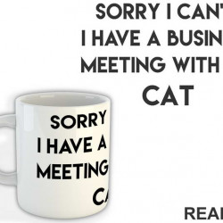 Sorry I Can't. I Have A Business Meeting With My Cat - Mačke - Cat - Šolja
