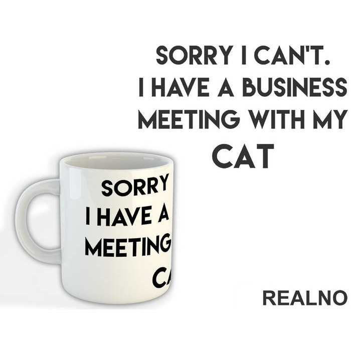 Sorry I Can't. I Have A Business Meeting With My Cat - Mačke - Cat - Šolja
