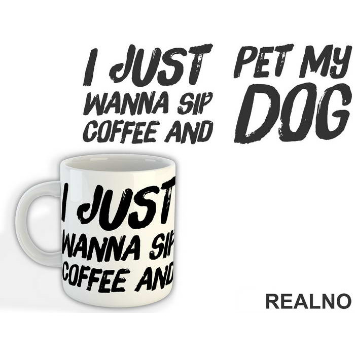 I Just Wanna Sip Coffee And Pet My Dog - Pas - Dog - Šolja