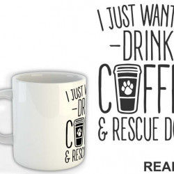 I Just Want To Drink Coffee And Rescue Dogs - Pas - Dog - Šolja
