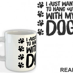 I Just Want To Hang Out With My Dog - Pas - Dog - Šolja