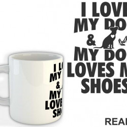 I Love My Dog And My Dog Loves My Shoes - Pas - Dog - Šolja