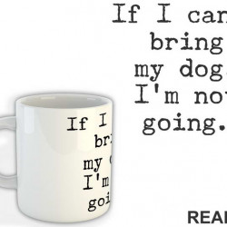 If I Can't Bring My Dog, I'm Not Going. - Pas - Dog - Šolja