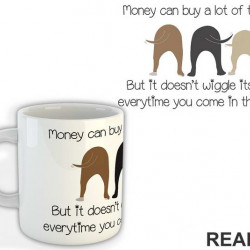 Money Can Buy A Lot Of Things, But It Doesn't Wiggle Its Butt Everytime You Come In The Door - Pas - Dog - Šolja